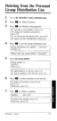 Page 56Deleting from the Personal 
Group Distribution List 
1 
2 
3 
4 
5 
6 
7 Go to the subscriber’s main command menu. 
Press m for Other Features. 
Press m for Mailbox Management. 
To customize your mailbox, press [I]. 
To change the mailbox parameters, 
To set the group distribution lists, press [3]. 
For guest account management, press [4]. 
Press m to set the group distribution list. 
Group distribution list number . . has been 
already set. 
1 Please enter the group number I through 8. 1 
Enter the...