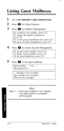 Page 61Listing Guest Mailboxes 
1 
2 
3 
4 
5 Go to the subscriber’s main command menu. 
Press m for Other Features. 
Press m for Mailbox Management. 
To customize your mailbox, press [IJ. 
To change the mailbox parameters, 
To set the group distribution lists, press [3]. 
For guest account management, press [4 J. 
Press a for Guest Account Management. 
To set up a guest mailbox, press (I]. 
To delete a guest mailbox, press f2/. 
To list guest mailboxes, press [3J. 
Press m to list guest mailboxes. 
Guest...