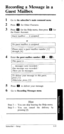 Page 69Recording a Message in a 
Guest Mailbox 
1 Go to th e su SW 
b ‘b er’s main command menu. 
2 Press m for Other Features. 
3 Press m for the Help menu, then press m for 
the Guest Account. 
) Guest mailbox . . . . is assigned. 
I 
1 No guest mailbox is assigned. 
Please enter a guest mailbox number [I] 
through [4]. 
Enter the guest mailbox number ( 0 - a ). 
1 This guest is . . 
I 
. . messages were recorded./ 
One message was recorded./ 
There are no messages. 
To deliver your message to this guest, 
r...