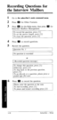 Page 72Recording Questions for 
the Interview Mailbox 
- 
1 
2 
3 
4 
5 Go to the subscriber’s main command menu. 
Press m for Other Features. 
Press a for the Help menu, then press 0 for 
Interview Mailbox Management. 
To record the question, press [I]. 
To set the answer length, press [2]. 
To erase the question, press [3]. 
Press 0 to record questions. 
Review the question. 
Question No. 1 
No question is recorded. 
(Recorded question message) 
To change this question, press [I]. 
To skip back to the...