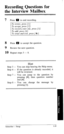 Page 73Recording Questions for 
the Interview Mailbox 
7 Press 0 to end recording. 
8 Press m to accept the question. 
9 Review the next question. 
10 Repeat steps 5 - 8. 
********************************************** 
Hint 
Step 3 - You can skip hearing the Help menu. 
Step 4 - If the question is already recorded, it 
will be reviewed. 
Step 7 - You can jump to the question by 
pressing [#I, then question number 
and [#I. 
Step 8 - You can change the message by 
pressing [ 11....