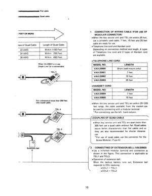 Page 18P F)at cable 
I FEET OR MORE 
ness of Quad Cable I Length of Quad Cable I 
22 AWG 
I 
Within 1100 Feet 
24AWG 
26 AWG , 
Within 700 Feet 
Within 450 Feet 1 CONNECTION OF WIRING CABLE (FOR USE OF 
MODULAR CONNECTOR) 
l When the key service unit and TEL are within 25 feet, 
use a privately used cable, 7 feet, 15 feet and 25 feet 
cable are ready for use. 
l Telephone line cord and Handset cord 
Depending on connection method and length, 4 types 
of Telephone line cord and 2 types of Handset cord 
are...