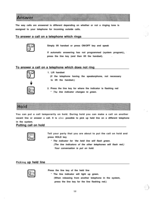 Page 13The way calls are answered is different depending on whether or not a ringing tone is
assigned to your telephone for incoming outside calls.
To answer a call on a telephone which rings
Simply lift handset or press ON/OFF key and speak
If automatic answering has not programmed (system program);, ’
.press the line key (and then lift the handset).
To answer a call on a telephone which does not ring
6
m1. Lift handset
(if the telephone having the speakerphone, not necessary
+to lift the handset.)
$1,
kEl2....