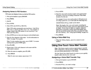 Page 26Using Speed Dialing 
Using One-Touch Voice Mail Transfer 
Assigning Names fo PSD Numbers 
PSD names are displayed when you dial the PSD number. 
1. Pick yp the handset or press ON/OFF. 5. Press AUTO. 
6. Enter the voice mail extension number and a password (if 
necessary.) If you are accessing a Panasonic Voice Mail, 
include a # at the end. 
2. Press PROG. ‘ 
3. Dial #I. 
.- 
4.-Press AUTO. 
5. Dial a PSD code (90-99, or 900-939). 
Nule: PSD codes correspond to one-touch keys. Code 90 (or 
900) = key 1,...