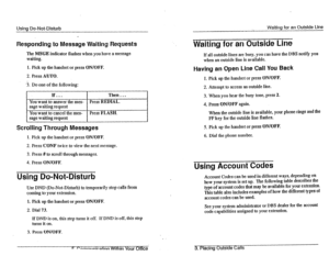 Page 31Using Do-Not-Disturb 
‘. Waiting for an Outsida Line 
Responding to Message Waiting Requests 
The MSGE indicator flashes when you have a message 
waiting. 
1. Pick up the handset or press ON/OFF. 
2. Press AUTO. 
.3. Do one of the following: 
If..; Then. . . 
You want to answer the mes- 
Press REI.JIAL. 
sage waiting request 
You want to cance1 die mes- Press FLASH. 
sage waiting request 
Scrolling Through Messages 
1. Pick up the handset or press ON/OFF. 
2. Press CONF twice to view the next message....