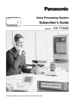 Page 1Please read before using and save this manual for future use.
KX-TVS90
Voice Processing System
Subscribers Guide
POWERVOICE PROCESSING SYSTEM KX-TVP50
Model No. 