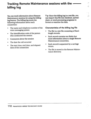 Page 109Tracking Remote Maintenance sessions with the 
billing log 
You can track information about Remote 
Maintenance sessions by using the billing 
log feature. The billing log stores the 
following information about each 
connection: 
l The name and telephone number of the 
voice messaging system 
l The identification code of the person 
who conducted the session 
l Comments about the session 
0 The date the call occurred 
l The start time, end time, and elapsed 
time of the connection 
T i p Since the...