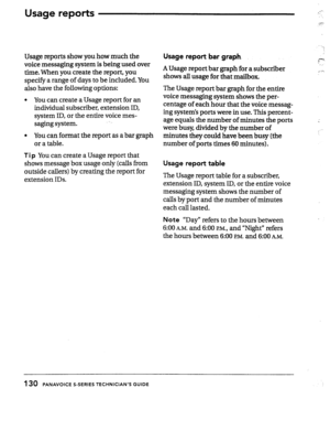 Page 127._- 
.‘. 
‘. 
,i.-.. 
.-. 
. . 
 
Usage reports show you how much the 
voice messaging system is being used over 
time. When you create the report, you 
specify a range of days to be included. You 
also have the following options: 
l You can create a Usage report for an 
individual subscriber, extension ID, 
system ID, or the entire voice mes- 
saging system. 
l You can format the report as a bar graph 
or a table. 
T 
i p You can create a Usage report that 
shows message box usage only (calls from...