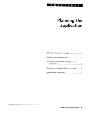 Page 7Planning the 
application 
Identifying the system 
manager 
. . . . . . . . . . . . . . . . . . . . . . . . . . 6 
Deciding 
how to answer calls . . . . . . . . . . . . . . . . . . . . . . . . . . . . . . . 
8 
Tailoring the automated attendant to your 
customer’s site 
. . . . . . . . . . . . . . . . . . . . . . . . . . . . . . . . . . . . . . . . . . . . . . . . 
12 
Completing the System Setup Worksheet . . . . . . . 16 
System 
Setup Worksheet 
. . . . . . . . . . . . . . . . . . . . . . . . . . . ....