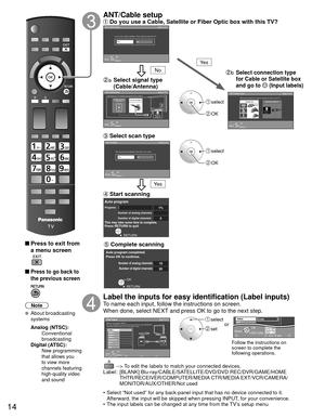 Page 1414
 
 Press to exit from a menu screen
 
 Press to go back to 
the previous screen
Note
 About broadcasting  systems
 Analog (NTSC):
     Conventional 
broadcasting
 Digital (ATSC):
     New programming 
that allows you 
to view more 
channels featuring 
high-quality video 
and sound
   ANT/Cable setup Do you use a Cable, Satellite or Fiber Optic box with this TV?
ANT/Cable setup
Step 4 of 7
Antenna/Cable in
VIDEO IN
Antenna
Cable In
Which wiring method is used to connect your box to the TV?
HDMI...