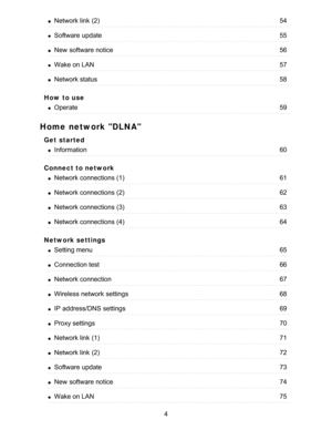 Page 4How  to use
Home network DLNA
Get  started
Connect to network
Network settings
Network link  (2)54
Software  update55
New  software notice56
Wake on LAN57
Network status58
Operate59
Information60
Network connections (1)61
Network connections (2)62
Network connections (3)63
Network connections (4)64
Setting menu65
Connection test66
Network connection67
Wireless network  settings68
IP  address/DNS  settings69
Proxy settings70
Network link  (1)71
Network link  (2)72
Software  update73
New  software...