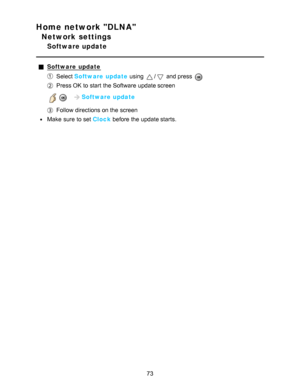 Page 73Home network DLNA
Network settings
Software update
Software  update
Select Software  update  using / and press  
Press OK  to start  the Software  update screen
   Software  update
Follow directions on the screen
Make  sure  to set Clock  before the update starts.
73  