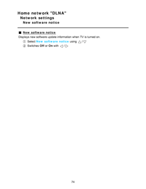 Page 74Home network DLNA
Network settings
New software notice
New  software notice
Displays new software update information  when TV is turned on.
Select  New  software notice  using /
Switches  Off or On with /
74  