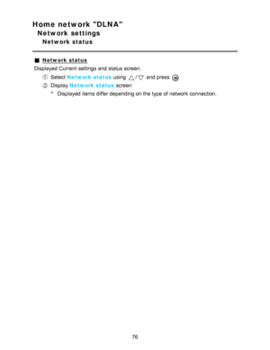 Page 76Home network DLNA
Network settings
Network status
Network status
Displayed Current settings  and status screen.
Select  Network status  using / and press  
Display Network status  screen
* Displayed items differ depending on the type of network  connection.
76  