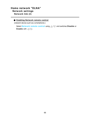 Page 66Home network DLNA
Network settings
Network link (2)
Enabling Network remote control
(network device such as a smartphone.)
Select  Network remote control  using 
/ and switches Disable or
Enable  with 
/
66  