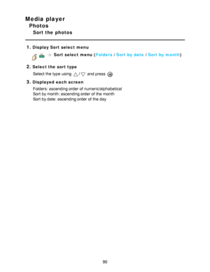 Page 90Media player
Photos
Sort the  photos
1.
Display Sort select menu
Sort select menu  ( Folders / Sort by date  / Sort by month )
2.Select the sort type
Select the type using 
/ and press  
3.Displayed each screenFolders: ascending order of numeric/alphabetical
Sort by month: ascending order of the month
Sort by date: ascending order of the day
90  