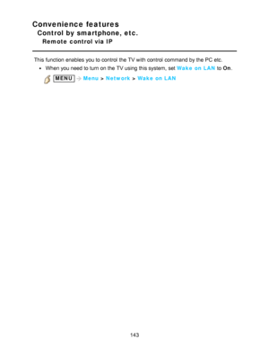Page 143Convenience features
Control by smartphone, etc.
Remote  control via IP
This function  enables  you to control  the TV with control  command by the PC etc.
When you need to turn on the TV using this system,  set Wake  on LAN to On.
 MENUMenu > Network  > Wake  on LAN
143  