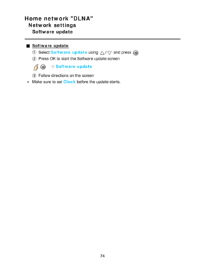 Page 74Home network DLNA
Network settings
Software update
Software  update
Select Software  update  using / and press  
Press OK  to start  the Software  update screen
   Software  update
Follow directions on the screen
Make  sure  to set Clock  before the update starts.
74  