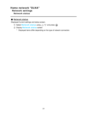 Page 77Home network DLNA
Network settings
Network status
Network status
Displayed Current settings  and status screen.
Select  Network status  using / and press  
Display Network status  screen
* Displayed items differ depending on the type of network  connection.
77  