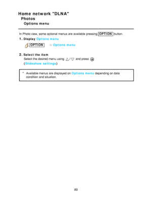 Page 80Home network DLNA
Photos
Options menu
In Photo view, some  optional  menus  are  available  pressing OPTION button.
1.Display Options menu
OPTION     Options menu
2.Select the item
Select the desired menu  using 
/ and press  
( Slideshow settings )
*Available menus  are  displayed on Options menu  depending on data
condition  and situation.
80  