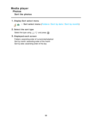 Page 98Media player
Photos
Sort the  photos
1.
Display Sort select menu
Sort select menu  ( Folders / Sort by date  / Sort by month )
2.Select the sort type
Select the type using 
/ and press  
3.Displayed each screenFolders: ascending order of numeric/alphabetical
Sort by month: ascending order of the month
Sort by date: ascending order of the day
98  