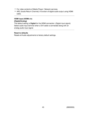 Page 43
)RUYLGHRFRQWHQWVRI0HGLD3OD\HU1HWZRUNVHUYLFHV
$5&$XGLR5HWXUQ&KDQQHO$IXQFWLRQRIGLJLWDODXGLRRXWSXWXVLQJ+0,
FDEOH
+0,LQSXW+0,[LQ
LJLWDO$QDORJ
7KHGHIDXOWVHWWLQJLV
LJLWDO
IRUWKH+0,FRQQHFWLRQLJLWDOLQSXWVLJQDO
6HOHFWDXGLRLQSXWWHUPLQDOZKHQD9,FDEOHLVFRQQHFWHGDORQJZLWKDQ
DQDORJDXGLRLQSXWVLJQDO
5HVHWWRGHIDXOWV
5HVHWVDOO$XGLRDGMXVWPHQWVWRIDFWRU\GHIDXOWVHWWLQJV
)RUYLGHRFRQWHQWVRI0HGLD3OD\HU1HWZRUNVHUYLFHV
$5&$XGLR5HWXUQ&KDQQHO...