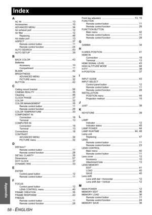 Page 5858 - ENGLISH
Appendix
Index
A
AC IN ......................................................................13
Accessories ..............................................................10
ADVANCED MENU ...................................................34
Air exhaust port ........................................................12
Air filter ....................................................................12
Replacing ...........................................................46
Air intake port...