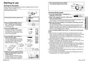 Page 1222-E
NGLISH
ENGLISH
-23
PC
POWER
LIGHT
INPUTENTERMENU
FREEZE
NORMALASPECT
USERMEMORYVOLUMEPICTUREMODESDMUTESD TIMEMENUVIDEOCMPNTCOMPONENT
KEYSTONEPC
POWER
LIGHT
INPUTENTERMENU
FREEZE
NORMALASPECT
USERMEMORYVOLUMEPICTUREMODESDMUTESD TIMEMENUVIDEOCMPNTCOMPONENT
KEYSTONE
Basic Operation
Turning off the power#
Press the POWER button. “POWER OFF” is
displayed on the screen.
$
Select “OK” using the Iand H buttons and
press the ENTER button.
The lamp unit will switch off and the picture will stop being...