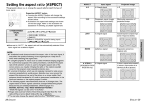 Page 15ENGLISH
-29
Useful functions
28-E
NGLISH
NOTE:
BIf a selected mode does not match the aspect ratio of the input signal, it
may affect the quality of viewing of the original picture. Keep this in
mind when selecting the aspect ratio.
B
If using this projector in places such as cafes or hotels to display programs
for a commercial purpose or for public presentation, note that if the aspect
ratio (16:9) selection function is used to change the aspect ratio of the
screen picture, you may be infringing the...