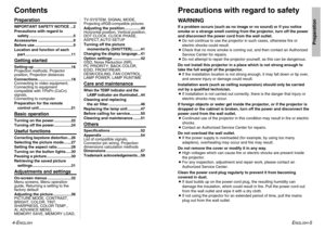 Page 3ENGLISH
-5
Preparation
Precautions with regard to safetyWARNINGIf a problem occurs (such as no image or no sound) or if you notice
smoke or a strange smell coming from the projector, turn off the power
and disconnect the power cord from the wall outlet.
BDo not continue to use the projector in such cases, otherwise fire or
electric shocks could result.
BCheck that no more smoke is coming out, and then contact an Authorized
Service Center for repairs.
BDo not attempt to repair the projector yourself, as...