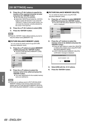 Page 68[3D SETTINGS] menu
68 - ENGLISH
Settings
5)  Press the ▲▼◄► buttons to specify the 
location of the required character to enter 
and press the  button.
 
z You can enter up to 16 characters.
 
z Select [ALL DELETE] and press the  
button to erase all input text. If you press the 
 button on the remote control, you 
can erase the character currently selected by 
the cursor in the input box.
6)  
Press the ▲▼◄► buttons to select [OK].
7)   Press the  button.
Note
 
z Press the  button without entering any...