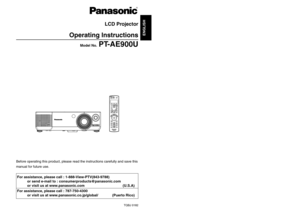 Page 1ENGLISH
TQBJ 0182
LCD Projector 
Operating Instructions
Model No.
PT-AE900U
R
Before operating this product, please read the instructions carefully an\
d save this
manual for future use.For assistance, please call : 1-888-View-PTV(843-9788) or send e-mail to : consumerproducts@panasonic.com
or visit us at www.panasonic.com (U.S.A)
For assistance, please call : 787-750-4300 or visit us at www.panasonic.co.jp/global/ (Puerto Rico) 