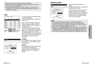 Page 20ENGLISH
-39
Useful functions
38-E
NGLISH
NOTE:
BAfter saving the adjusted settings, the “PROFILE” setting will
automatically change to the setting saved in the “PROFILE SAVE”
menu. If you continue to adjust colors to make other profiles, change
the “PROFILE” setting to “NORMAL” manually.
BWhen the “COLOR MANAGEMENT” menu is closed, or if the “PROFILE”
settings are changed before the adjusted color settings have been saved,
the “PROFILE SAVE” confirmation screen will be displayed. However, if
you change...