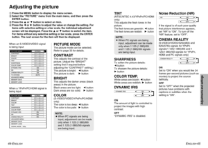 Page 23ENGLISH
-45
Adjustments and settings
44-E
NGLISH
Adjusting the picture#Press the MENU button to display the menu screen.
$Select the “PICTURE” menu from the main menu, and then press the
ENTER button.
%Press the For Gbutton to select an item.
&Press the Ior Hbutton to adjust the value or change the setting. For
items with selective setting or a bar scale, the individual adjustment
screen will be displayed. Press the For Gbutton to switch the item.
For items without any selective setting or bar scale,...