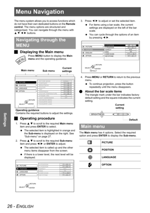 Page 2626 - ENGLISH
Settings
Menu Navigation
The menu system allows you to access functions which 
do not have their own dedicated buttons on the Remote 
control. The menu options are structured and 
categorised. You can navigate through the menu with 
FG I H buttons.
JDisplaying the Main menu
Press MENU button to display the Main 
menu and the operating guidance.
JOperating procedure
1. Press F G to scroll to the required Main menu 
item and press ENTER to select.
 The selected item is highlighted in orange...