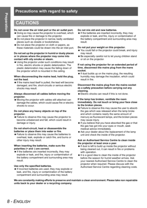 Page 8Precautions with regard to safety
8 - ENGLISH
Preparation
Do not cover the air inlet port or the air outlet port.
 Doing so may cause the projector to overheat, which 
can cause fire or damage to the projector.
 Do not place the projector in narrow, badly ventilated 
places such as closets or bookshelves.
 Do not place the projector on cloth or papers, as 
these materials could be drawn into the air inlet port.
Do not set up the projector in humid or dusty places 
or in places where the projector may...