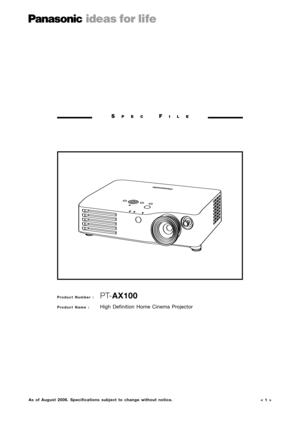 Page 1

SPECFILE
Product Number :  PTAX100
Pr oduct Name : High Definition Home Cinema Pr ojector
As of August 2006. Specifications subject to change without notice.     