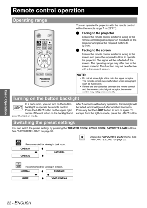 Page 2222 - ENGLISH
Basic Operation
Remote control operation
You can operate the projector with the remote control 
within the remote range 7 m (2211).
QFacing to the projector
Ensure the remote control emitter is facing to the 
remote control signal receptor on front/back of the 
projector and press the required buttons to 
operate.
QFacing to the screen
Ensure the remote control emitter is facing to the 
screen and press the required buttons to operate 
the projector. The signal will be reflected off the...