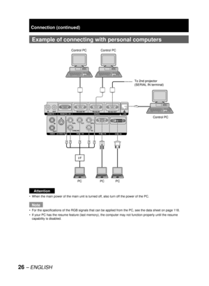 Page 2626 – ENGLISH
Example of  connecting with personal computers
Attention
When the main power of the main unit is turned off, also turn off the power of the PC.
Note
For the specifications of the RGB signals that can be applied from the PC, see the data sheet on page 118.
If your PC has the resume feature (last memory), the computer may not function properly until the resume 
capability is disabled. •
•
•
IN OUTRS-232C IN RS-422 IN
RS-422 OUTSERIAL REMOTE 1 REMOTE 2 IN
OUTIN
SYNC/HD VDB/P
BG/Y R/PR
S-VIDEO...