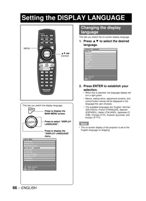Page 6666 – ENGLISH
Setting the DISPLAY LANGUAGE
This lets you switch the display language.
MENUPress to display the 
MAIN MENU screen.
Press to select “DISPLAY 
LANGUAGE”.
Press to display the 
“DISPLAY LANGUAGE” 
menu.
MENUPress to display the 
MAIN MENU screen.
Press to select “DISPLAY 
LANGUAGE”.
Press to display the 
“DISPLAY LANGUAGE” 
menu.
MAIN MENU
  PICTURE
  POSITION
  ADVANCED MENU
  DISPLAY LANGUAGE
  OPTION1
  OPTION2
  TEST PATTERN
  SIGNAL LIST
  NETWORK
  SECURITY
    MENU SELECT
    SUB MENU...