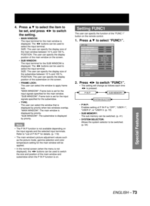 Page 73ENGLISH – 73
Special Features
4. Press ▲▼ to select the item to 
be set, and press ◄► to switch 
the setting.
MAIN WINDOW:
The input terminal for the main window is 
displayed. The ◄► buttons can be used to 
select the input terminal.
SIZE: The user can specify the display size of 
the main window between 10 % and 100 %.
POSITION: The user can specify the display 
position of the main window on the screen.
SUB WINDOW:
The input terminal for the SUB WINDOW is 
displayed. The ◄► buttons can be used to...