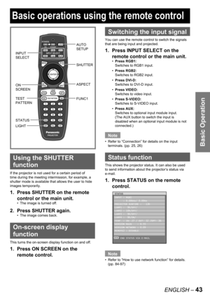 Page 43Basic Operation
ENGLISH – 43
 
Using the SHUTTER 
function
If the projector is not used for a certain period of 
time during the meeting intermission, for example, a 
shutter mode is available that allows the user to hide 
images temporarily.
1. Press SHUTTER on the remote 
control or the main unit.
The image is turned off.
2.  Press SHUTTER again.
The image comes back.
  On-screen display 
function
This turns the on-screen display function on and off.
1. Press ON SCREEN on the 
remote control.
•
•...