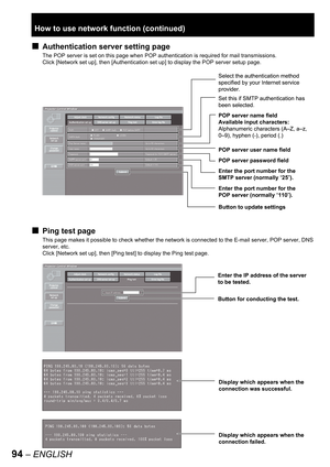 Page 9494 – ENGLISH
Authentication server setting page
The POP server is set on this page when POP authentication is required for mail transmissions.
Click [Network set up], then [
Authentication set up] to display the POP server setup page.
Ping test page
This page makes it possible to check whether the network is connected to the E-mail server, POP server, DNS 
server, etc.
Click [Network set up], then [Ping test] to display the Ping test page.
■
■
Select the authentication method 
specified by your Internet...