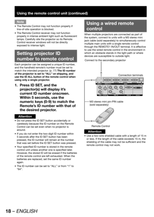 Page 1818 – ENGLISH
Using the remote control unit (continued)
Note
The Remote Control may not function properly if  • 
line-of-site operation is blocked.
The Remote Control receiver may not function  • 
properly in intense ambient light such as fluorescent 
lamps. Carefully site the projector so its Remote 
Control receiver windows will not be directly 
exposed to intense light.
  Setting projector ID 
number to remote control
Each projector can be assigned a unique ID number, 
and the handheld remote’s number...