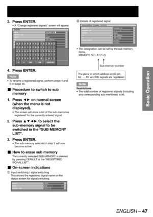 Page 47ENGLISH – 47
Basic Operation
Press ENTER. 3. 
A “Change registered signals” screen will appear. • 
RENAME
NAME
MEMORY NO
INPUT
fH
fV
SYNC.STATESXGA60-A1
A1
RGB1
64.00kHz
60.00Hz
H(POS)
V(POS)
ABCDEFGHIJKLMNO
PQRSTUVWXYZ;:,.
abcdefghijklmno
pqrstuvwxyz/+-*
0123456789 _@[]
< > BS OK CANCEL
Press ENTER. 4. 
Note
To rename a registered signal, perform steps 4 and  • 
5 on page 46.
Procedure to switch to sub   „
memory
Press ◄► on normal screen  1. 
(when the menu is not 
displayed).
The screen will show a...