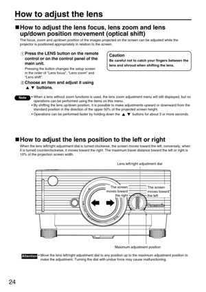 Page 2424
How to adjust the lens focus, lens zoom and lens
up/down position movement (optical shift)
The focus, zoom and up/down position of the images projected on the screen can be adjusted while the
projector is positioned appropriately in relation to the screen.
Press the LENS button on the remote
control or on the control panel of the
main unit.
Pressing the button changes the setup screen
in the order of “Lens focus”, “Lens zoom” and
“Lens shift”.
Choose an item and adjust it using
buttons.
How to adjust...