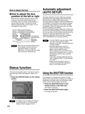 Page 2424
How to adjust the lensAutomatic adjustment
(AUTO SETUP)
Automatic adjustment function adjust the resolution,
clock phase and image position automatically when
dots-structured analogue RGB signals such as
computer signal are supplied. (Automatic adjustment is
not available if moving picture input signals or signals
having a dot clock frequency of more than 150 MHz
are supplied.) When DVI signals are input, the image
position is adjusted automatically.
It is recommended to supply images with a bright...