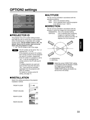 Page 3333
ENGLISH
OPTION2 settings
OPTION2
PROJECTOR ID          
INSTALLATION
ALTITUDE
DIRECTION
LAMP SELECT
LAMP RELAY
RS-232C
CHANGE MENU SELECTALL
FRONT-FLOOR
LOW
 HORIZONTAL
DUAL
OFF
SYSTEM INFORMATION
AUTO POWER OFF
DATE AND TIME DISABLE
PASSWORD
PROJECTOR ID
The projector has an ID number setting function
that helps the user to control two or more projectors
either simultaneously or separately with a single
remote control. The ID number is set to “ALL” by
default. Hence the ID number need not be set
when...