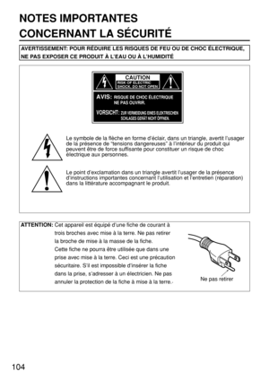 Page 104104
CONCERNANT LA SÉCURITÉ
AVERTISSEMENT: POUR RÉDUIRE LES RISQUES DE FEU OU DE CHOC ÉLECTRIQUE,
NE PAS EXPOSER CE PRODUIT À L’EAU OU À L’HUMIDITÉ
CAUTION
RISK OF ELECTRIC
SHOCK. DO NOT OPEN
AVIS:
VORSICHT:
RISQUE DE CHOC ÉLECTRIQUE
NE PAS OUVRIR.
ZUR VERMEIDUNG EINES ELEKTRISCHEN
SCHLAGES GERÄT NICHT ÖFFNEN.
Le symbole de la flèche en forme d’éclair, dans un triangle, avertit l’usager
de la présence de “tensions dangereuses” à l’intérieur du produit qui
peuvent être de force suffisante pour constituer...