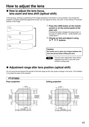 Page 4141
If the focusing, zooming or positioning of the image projected on the screen is not successful, even though the
projector is properly positioned against the screen, you can adjust the focus, the zoom, or the vertical or horizontal
position of the image.
Do not move the lens beyond the bounds of the shift range as this may cause a change in the focus. This limitation
is to protect the parts of the projector.
Press the LENS button on the remote
control or on the control panel of the
main unit.
Pressing...